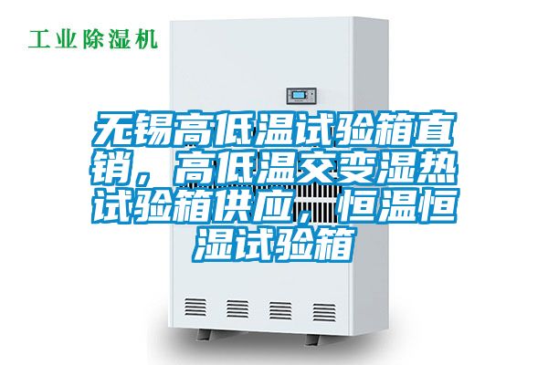 无锡高低温试验箱直销，高低温交变湿热试验箱供应，恒温恒湿试验箱