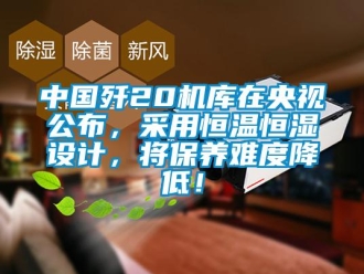 知识百科中国歼20机库在央视公布，采用恒温恒湿设计，将保养难度降低！