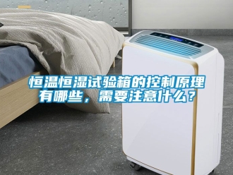 知识百科恒温恒湿试验箱的控制原理有哪些，需要注意什么？