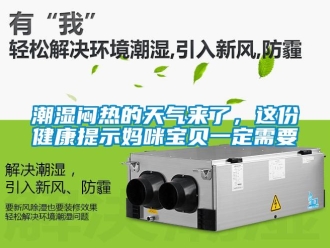 企业香蕉视频APP下载地址潮湿闷热的天气来了，这份健康提示妈咪宝贝一定需要