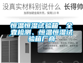 知识百科恒温恒湿试验箱、全壹检测、恒温恒湿试验箱厂商