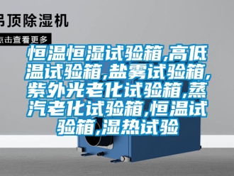 知识百科恒温恒湿试验箱,高低温试验箱,盐雾试验箱,紫外光老化试验箱,蒸汽老化试验箱,恒温试验箱,湿热试验