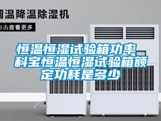 知识百科恒温恒湿试验箱功率 科宝恒温恒湿试验箱额定功耗是多少
