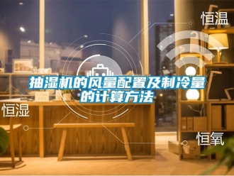 企业香蕉视频APP下载地址抽湿机的风量配置及制冷量的计算方法