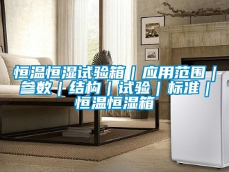 知识百科恒温恒湿试验箱｜应用范围｜参数｜结构｜试验｜标准｜恒温恒湿箱
