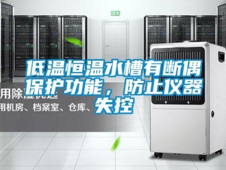 知识百科低温恒温水槽有断偶保护功能，防止仪器失控