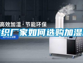 常见问题纺织厂家如何选购加湿器