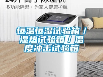 知识百科恒温恒湿试验箱／湿热试验箱／温度冲击试验箱