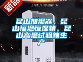 知识百科昆山加湿器，昆山恒温恒湿箱，昆山高温试验箱生产