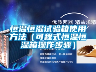 知识百科恒温恒湿试验箱使用方法（可程式恒温恒湿箱操作步骤）