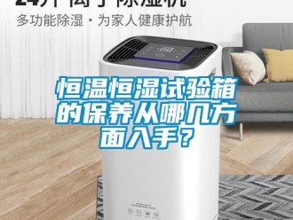 知识百科恒温恒湿试验箱的保养从哪几方面入手？