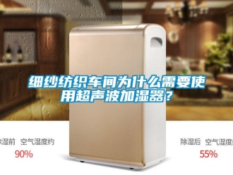 知识百科细纱纺织车间为什么需要使用超声波加湿器？
