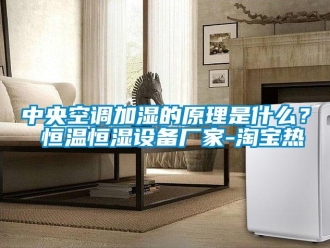 知识百科中央空调加湿的原理是什么？ 恒温恒湿设备厂家-淘宝热
