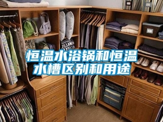 知识百科恒温水浴锅和恒温水槽区别和用途