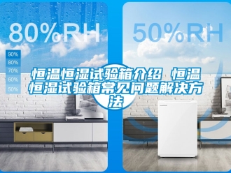 知识百科恒温恒湿试验箱介绍 恒温恒湿试验箱常见问题解决方法