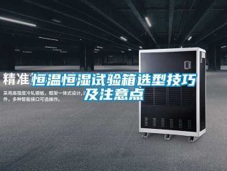 知识百科恒温恒湿试验箱选型技巧及注意点