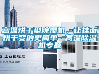 企业香蕉视频APP下载地址高温烘干型香蕉视频一区二区机，让挂面烘干变的更简单--高温香蕉视频一区二区机专题